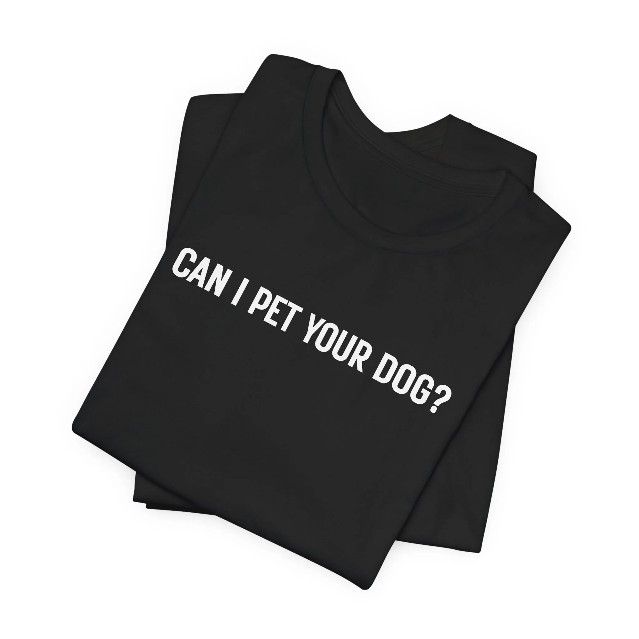 Folded black t shirt showing bold white lettering that says “Can I Pet Your Dog?”