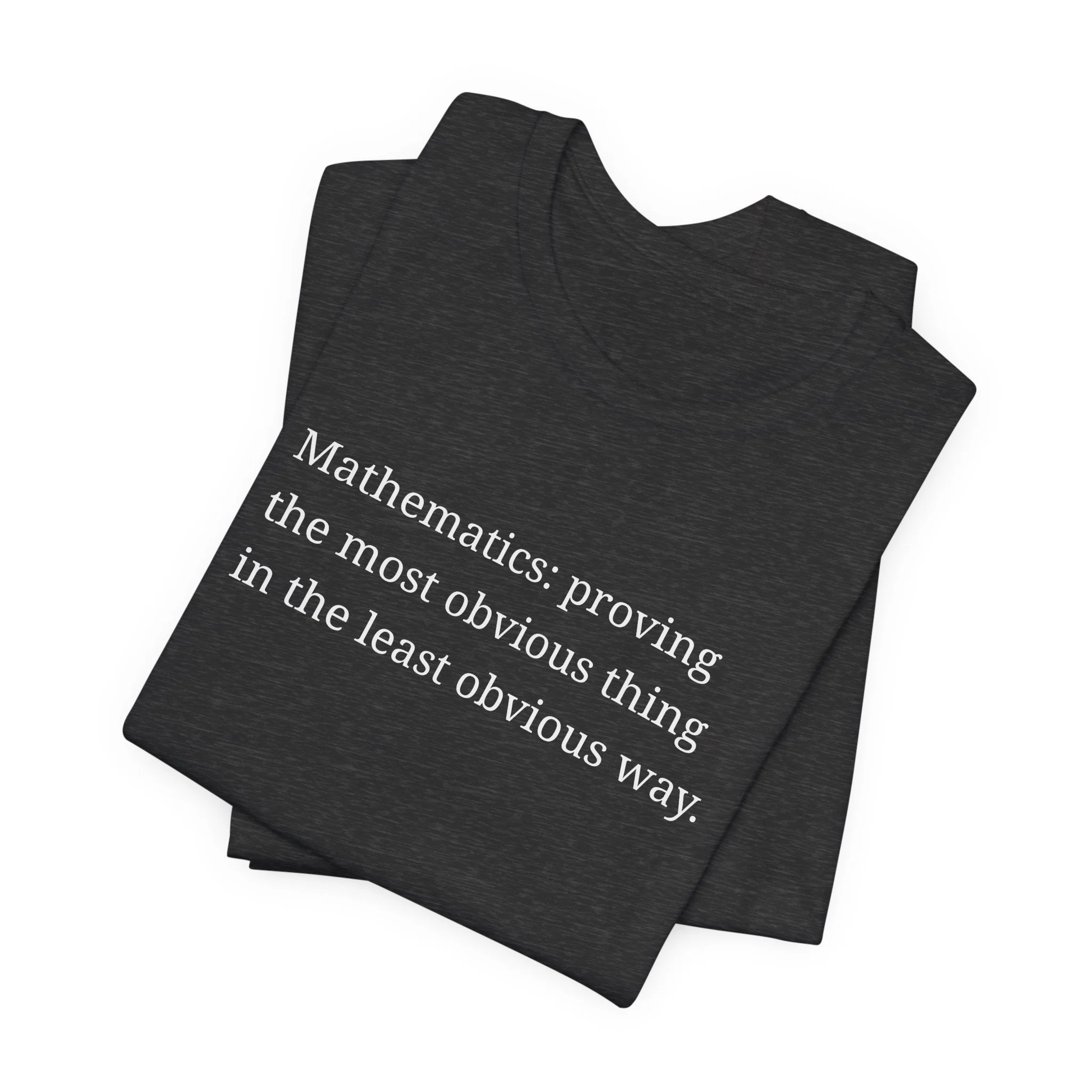 Dark grey heather t-shirt displaying the math definition phrase “Mathematics: proving the most obvious thing in the least obvious way” in soft white text