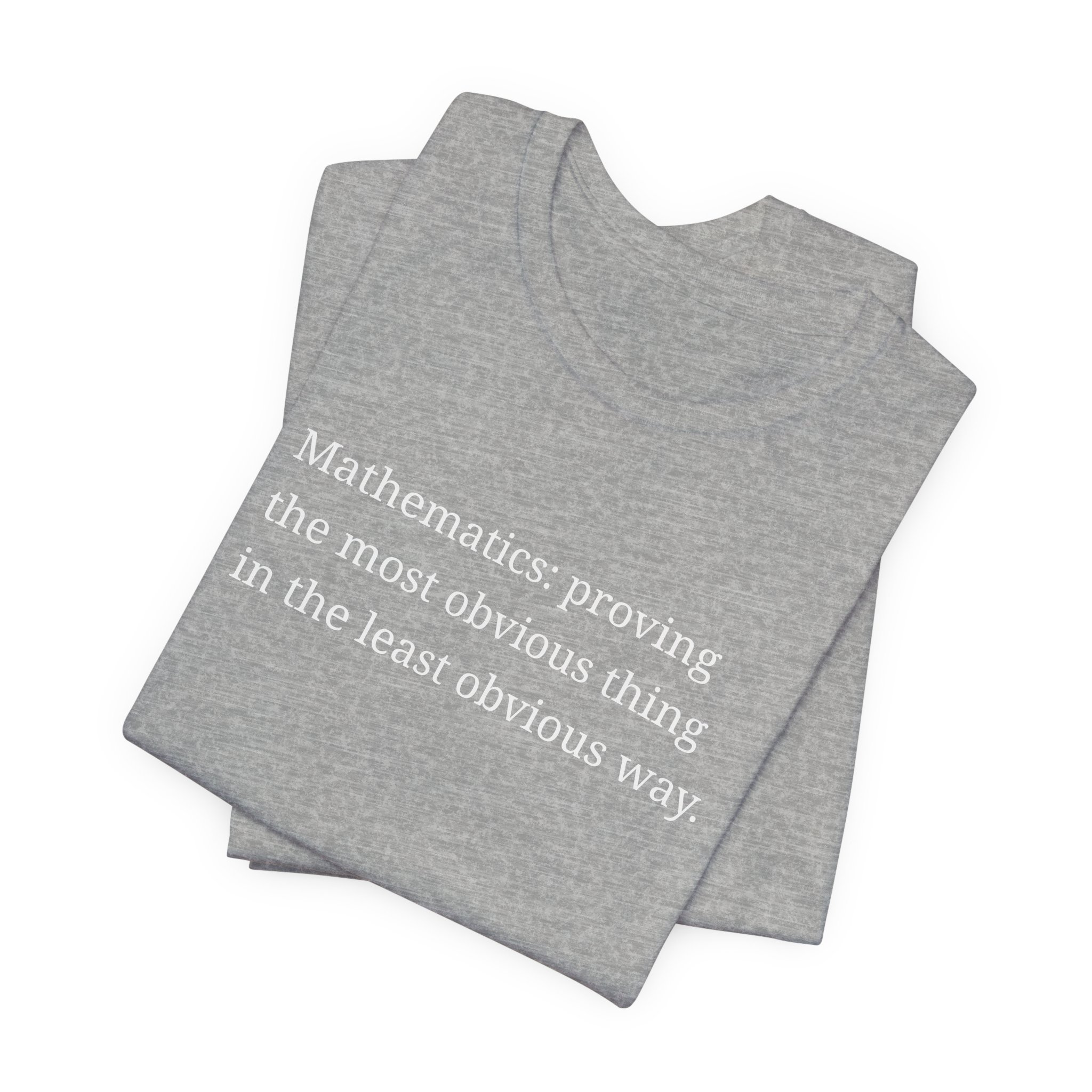 Athletic heather gray t-shirt with subtle white typography showing the phrase “Mathematics: proving the most obvious thing in the least obvious way”