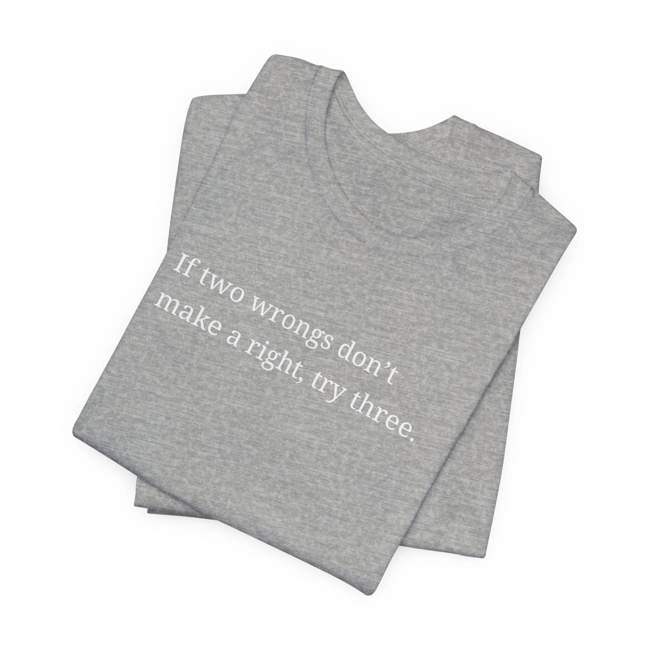 Athletic heather t shirt displaying the logic quote If two wrongs dont make a right try three in white text