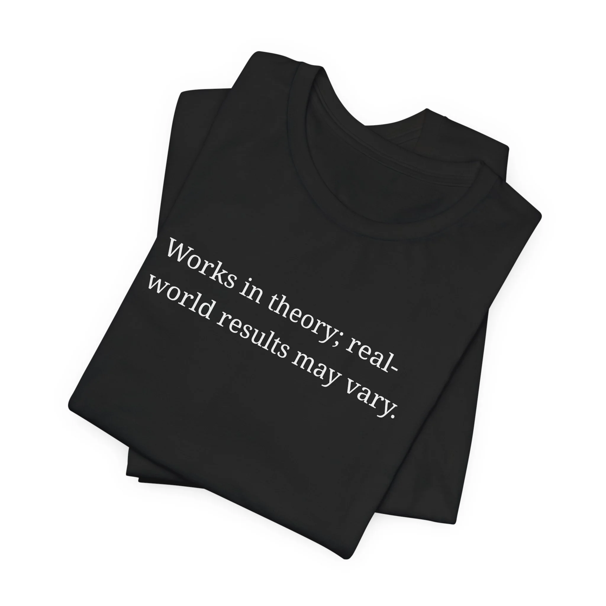 Black t shirt with minimalist white text reading Works in theory real world results may vary