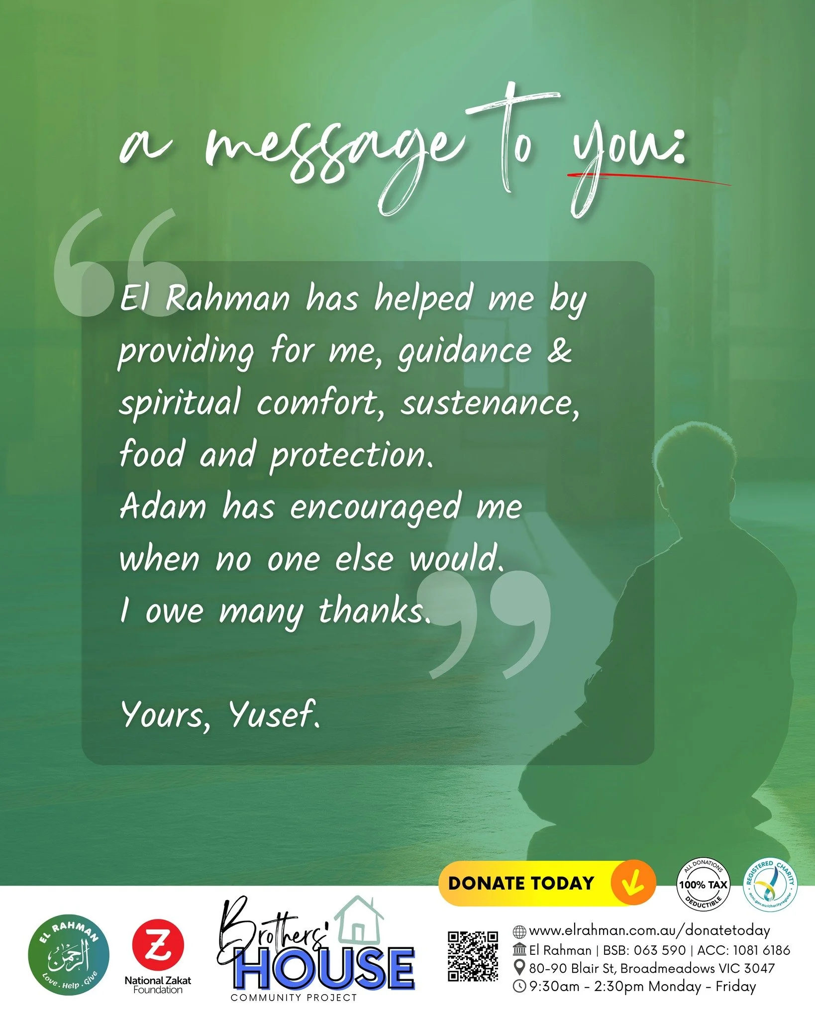 𝘈 𝘮𝘦𝘴𝘴𝘢𝘨𝘦 𝘵𝘰 𝘺𝘰𝘶, from one of the brothers staying at the Brothers House.

We Need Your Support!
𝙃𝙊𝙒 𝙏𝙊 𝘾𝙊𝙉𝙏𝙍𝙄𝘽𝙐𝙏𝙀:
💚 Donate Online: https://elrahman.com.au/store/p/brothershouse