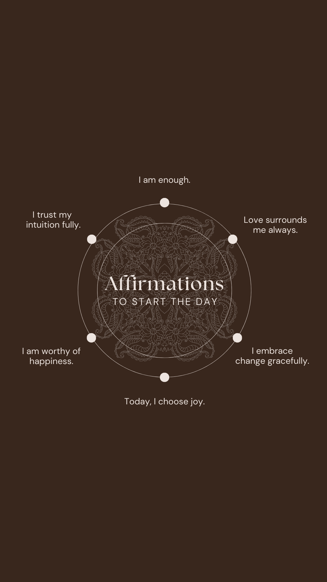 A brown background with a centered decorative circle of affirmations for starting the day, including phrases like "I am enough," "Love surrounds me always," and "I trust my intuition fully."