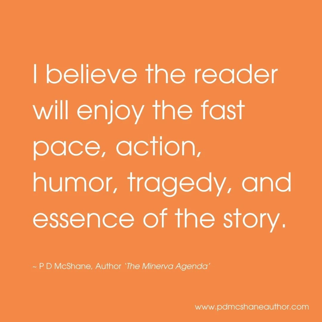 I believe the reader will enjoy the fast pace, action, humor, tragedy, and essence of the story. 
While events in the book are fictional (of course?), it would be great if people questioned things a little more after reading it.
~ A note from P D M
