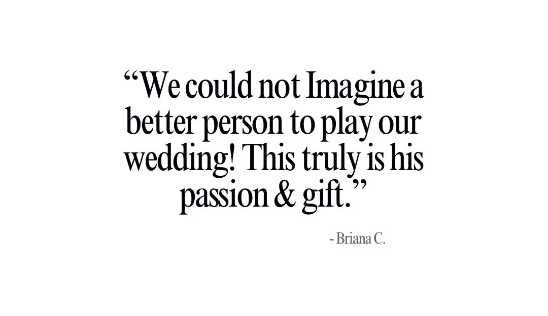 Quote quote in black serif font on white background says, "We could not Imagine a better person to play our wedding! This truly is his passion & gift." - Briana C.