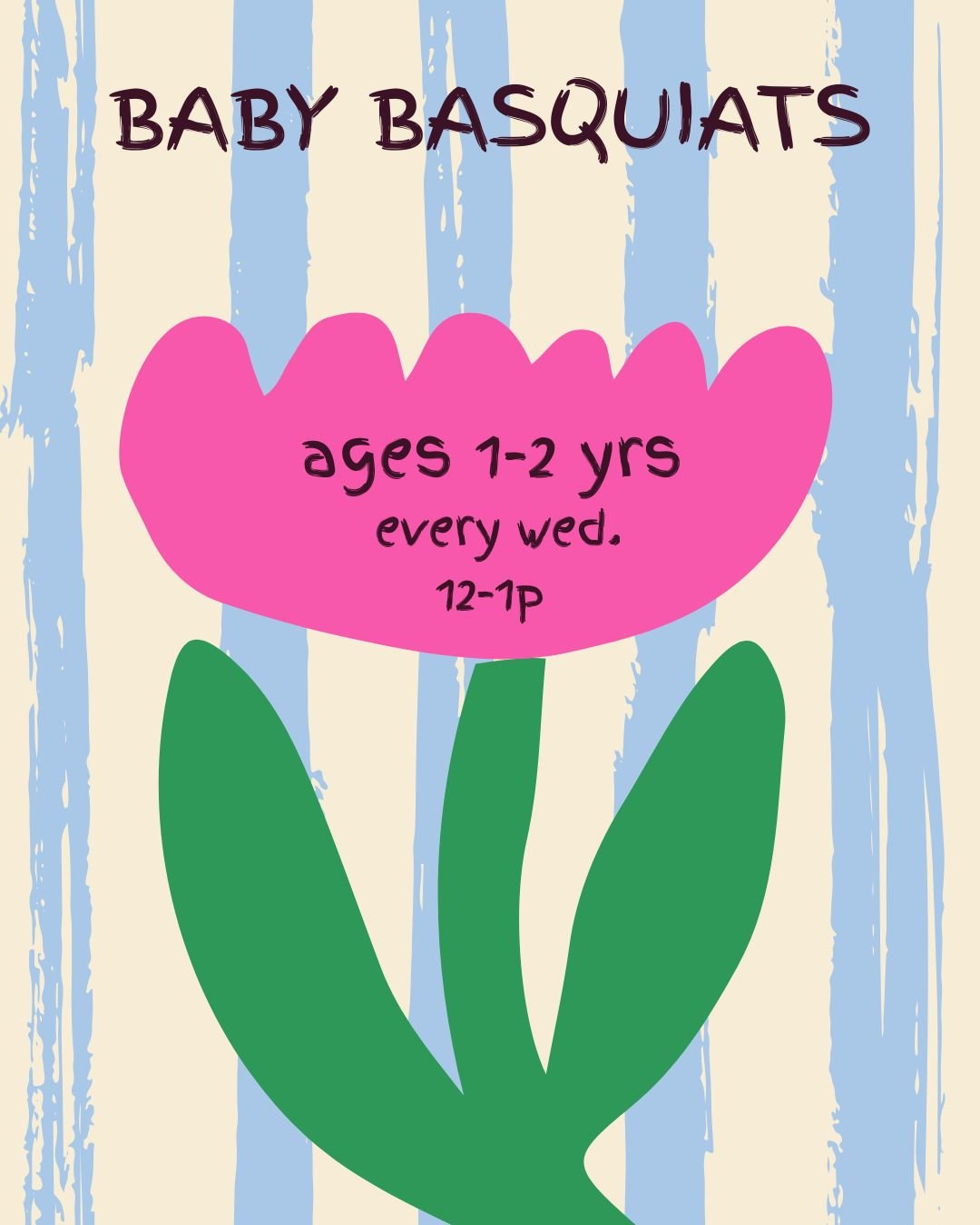 Flyer for a Baby Basquats class with an artistic floral background. It promotes a mix media workshop for children ages 1-2 years, scheduled on Tuesdays and Saturdays from 10:00 to 10:30 am.