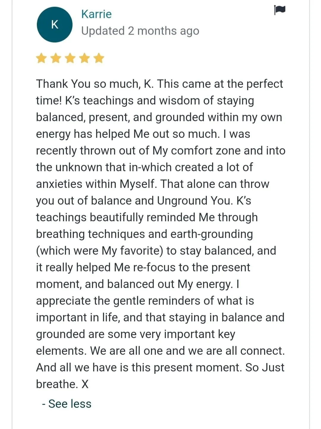 Screenshot of a positive review written by Karrie, praising K's teachings on staying balanced, present, and grounded, mentioning breathing techniques and earth grounding exercises that helped her manage anxiety and stay focused.