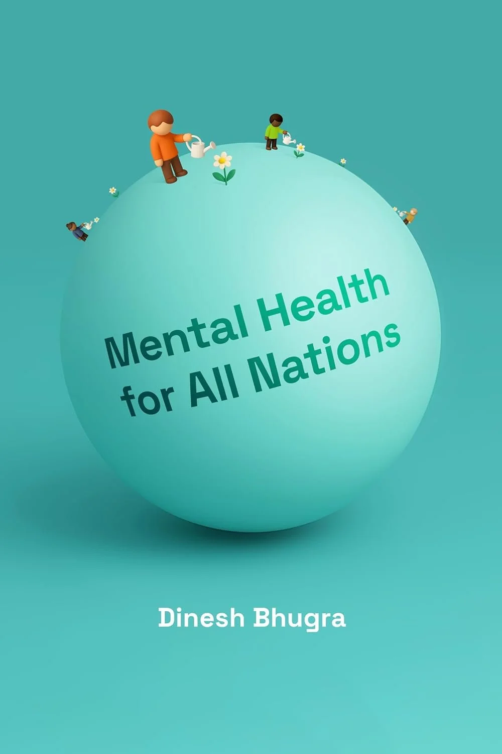 Cover of a book titled 'Mental Health for All Nations' by Dinesh Bhugra, featuring a large, light blue sphere with children watering flowers around it, symbolizing global mental health awareness.