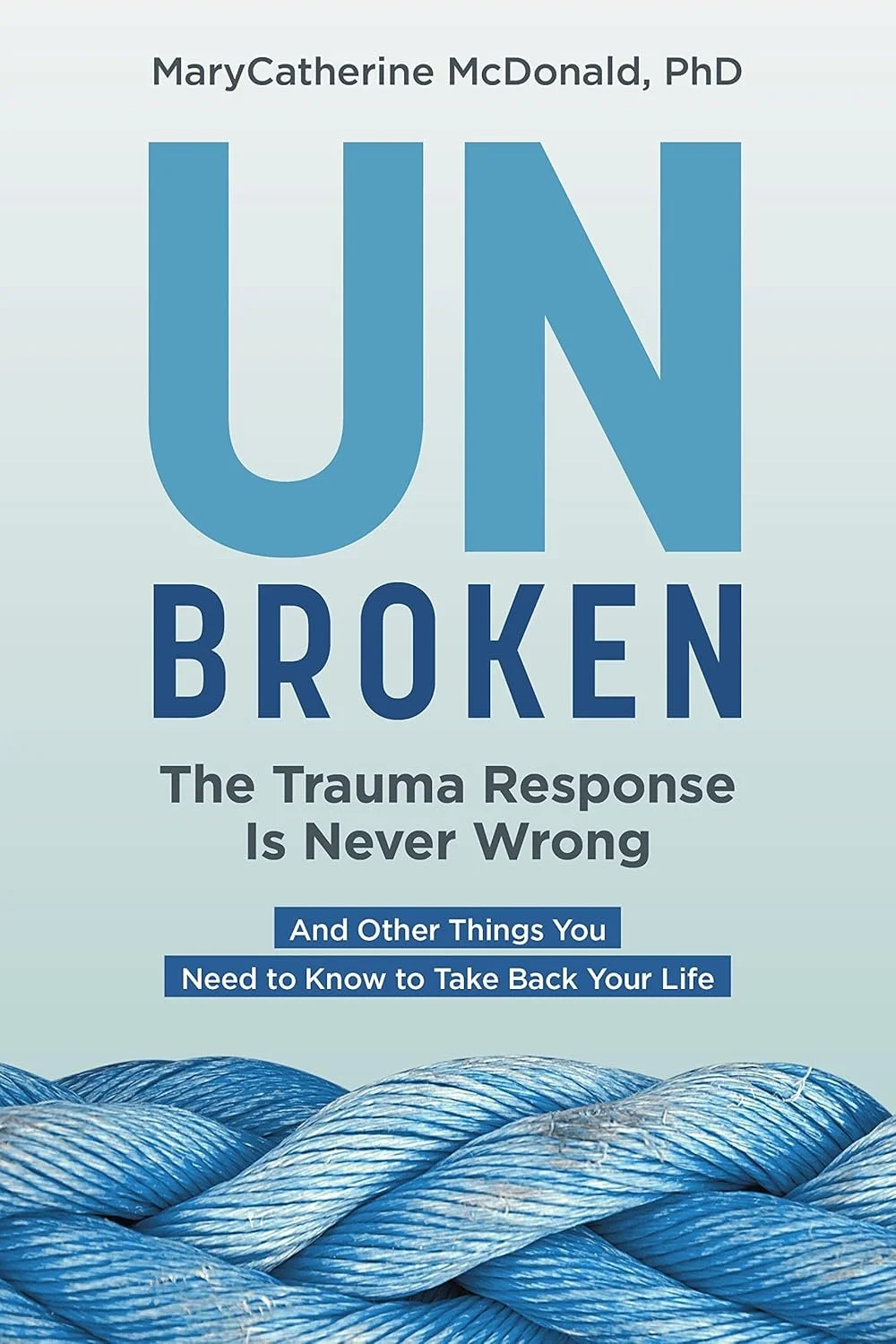 Book cover titled "Unbroken: The Trauma Response Is Never Wrong" by MaryCatherine McDonald, PhD, with a background of blue twisted rope at the bottom.
