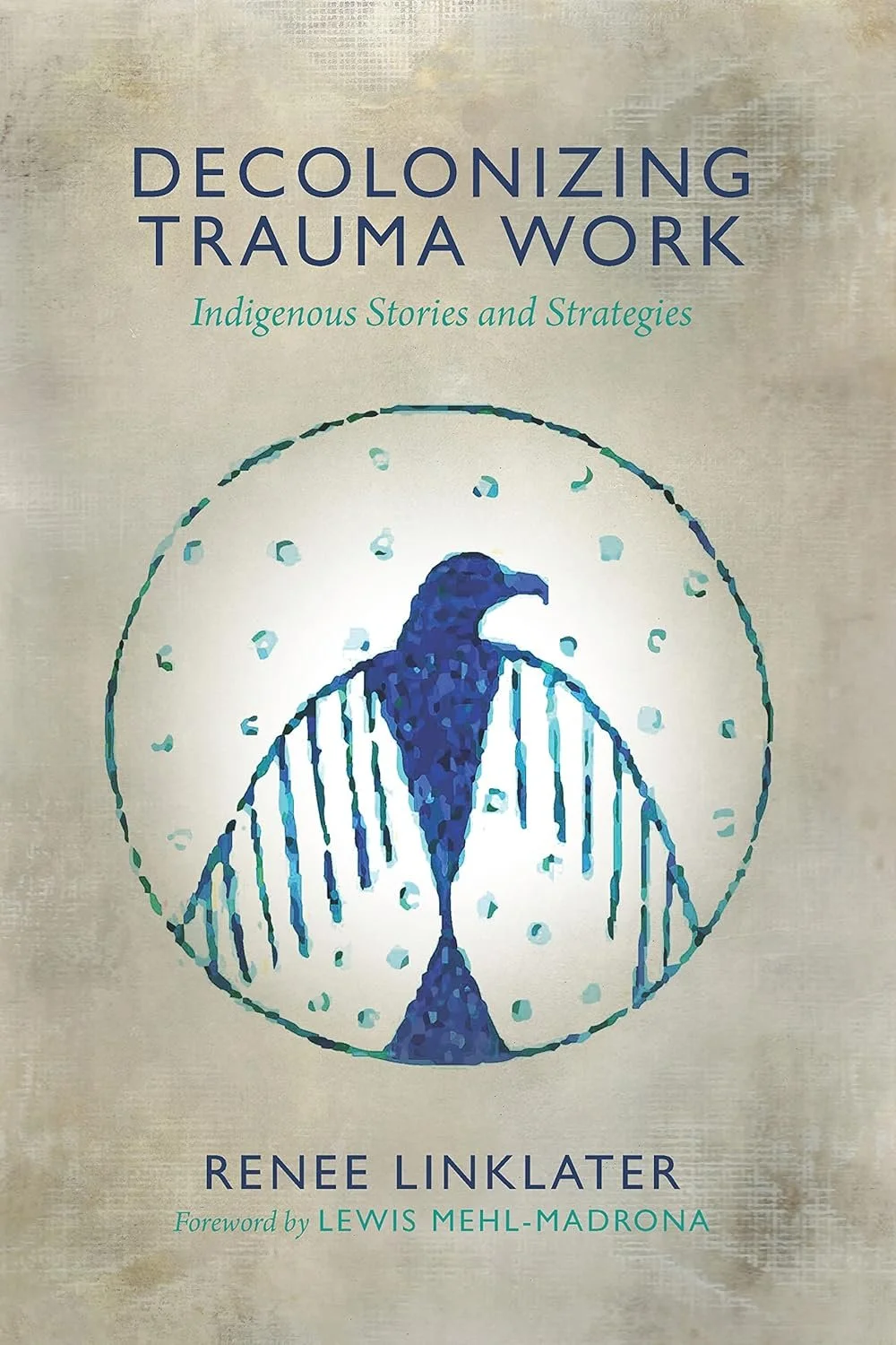 Book cover titled 'Decolonizing Trauma Work: Indigenous Stories and Strategies' by Renee Linklatter, with a subtitle 'Indigenous Stories and Strategies' and a foreword by Lewis Mehl-Madrona. The cover features an illustration of a bird, possibly a raven or crow, inside a circle, with stylized lines and speckles.