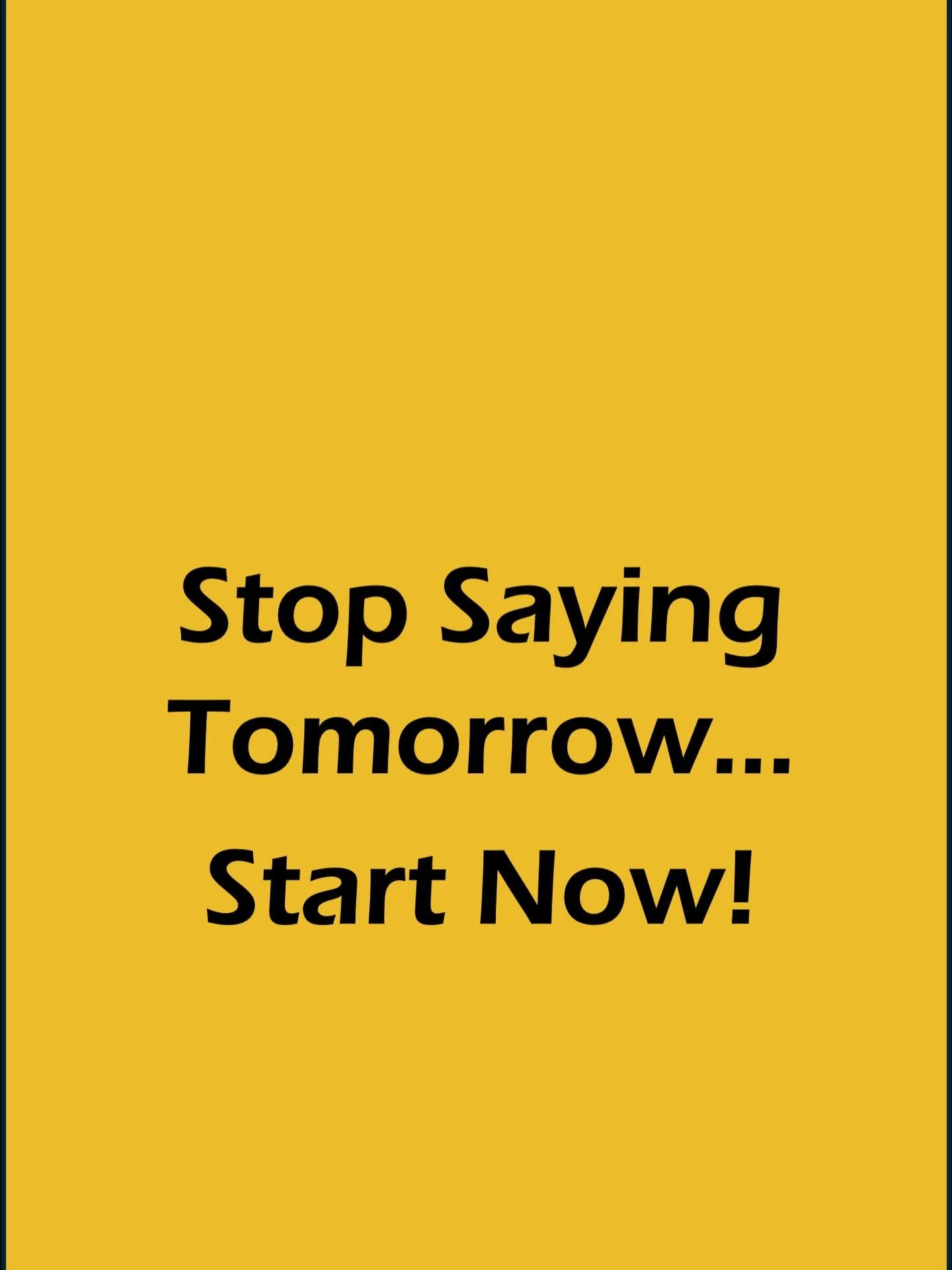 You need to be grateful now.
You need to foam roll now.
You need to meditate now.
You need to apologize now.
You need to send the email now.
You need to work hard now.
You need to Believe now.
You need to take Action now. 

Procrastination is killing