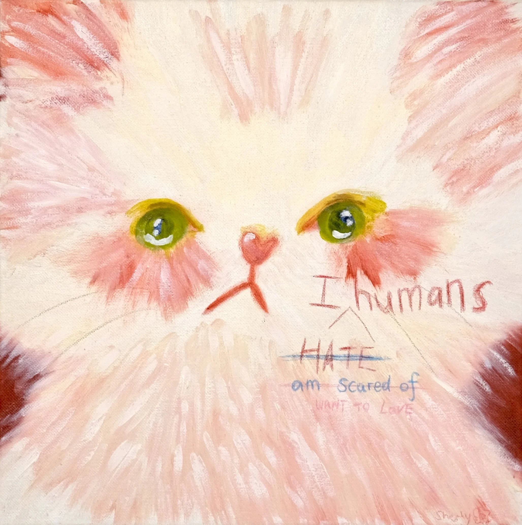 Soft, pastel painting of a cat’s face with green eyes and pink brushstrokes, overlaid with handwritten text reading “I humans hate am scared of want to love.”