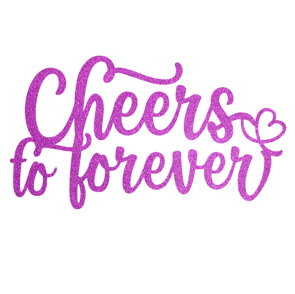 Cheers to forever.png