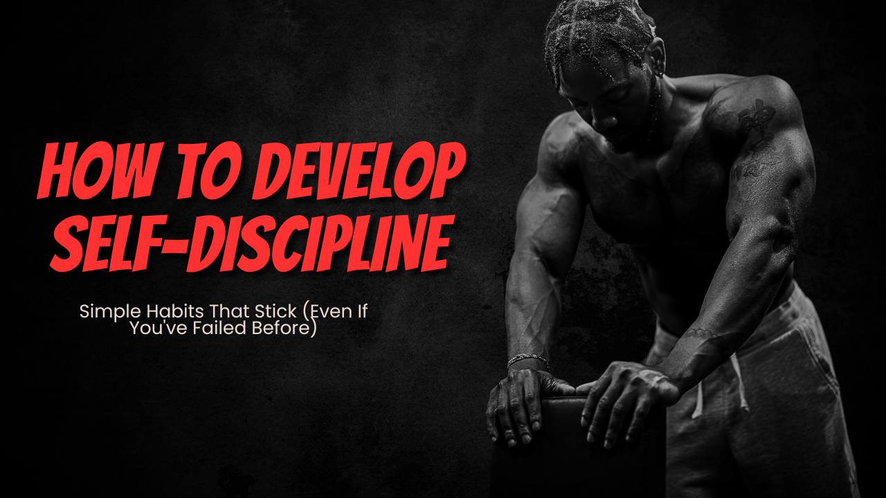 How to Develop Self-Discipline: Simple Habits That Stick (Even If You've Failed Before)