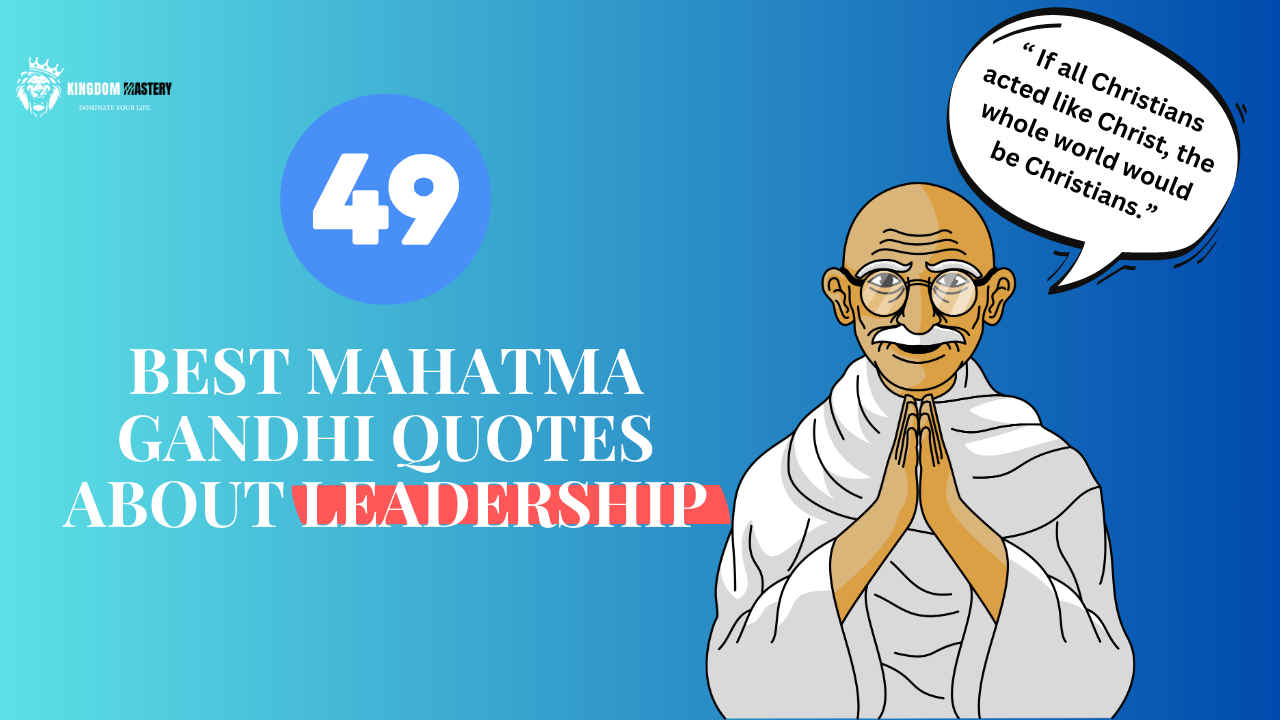 49 Best Mahatma Gandhi Quotes About Leadership — Kingdom Mastery