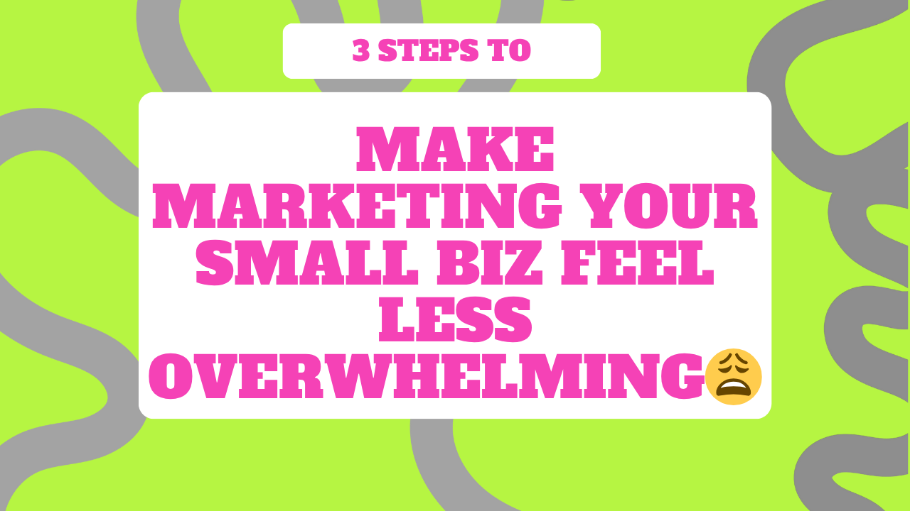 Take These 3 Simple Steps to Make Marketing Your Small Biz Feel Less Overwhelming