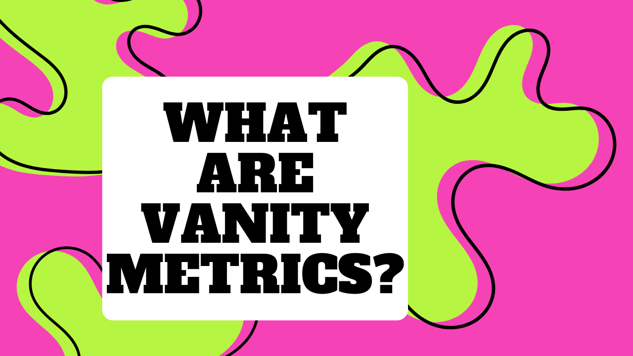 What are Vanity Metrics? (And Should You Chase Them?)