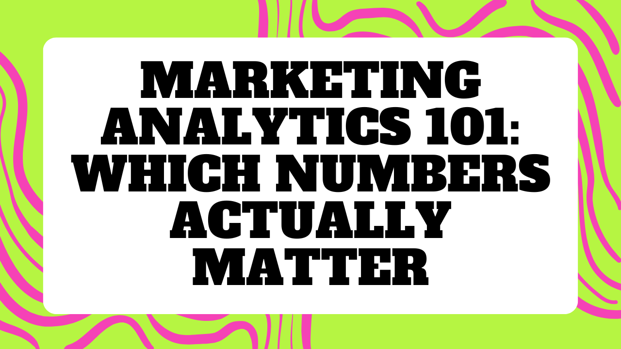 Marketing Analytics 101: How to Tell if All This Marketing Stuff You’re Doing is Actually Working