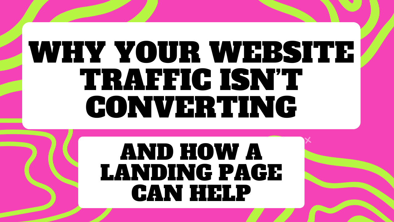 Why Your Website Traffic Isn’t Converting (And How One Landing Page Can Fix It)
