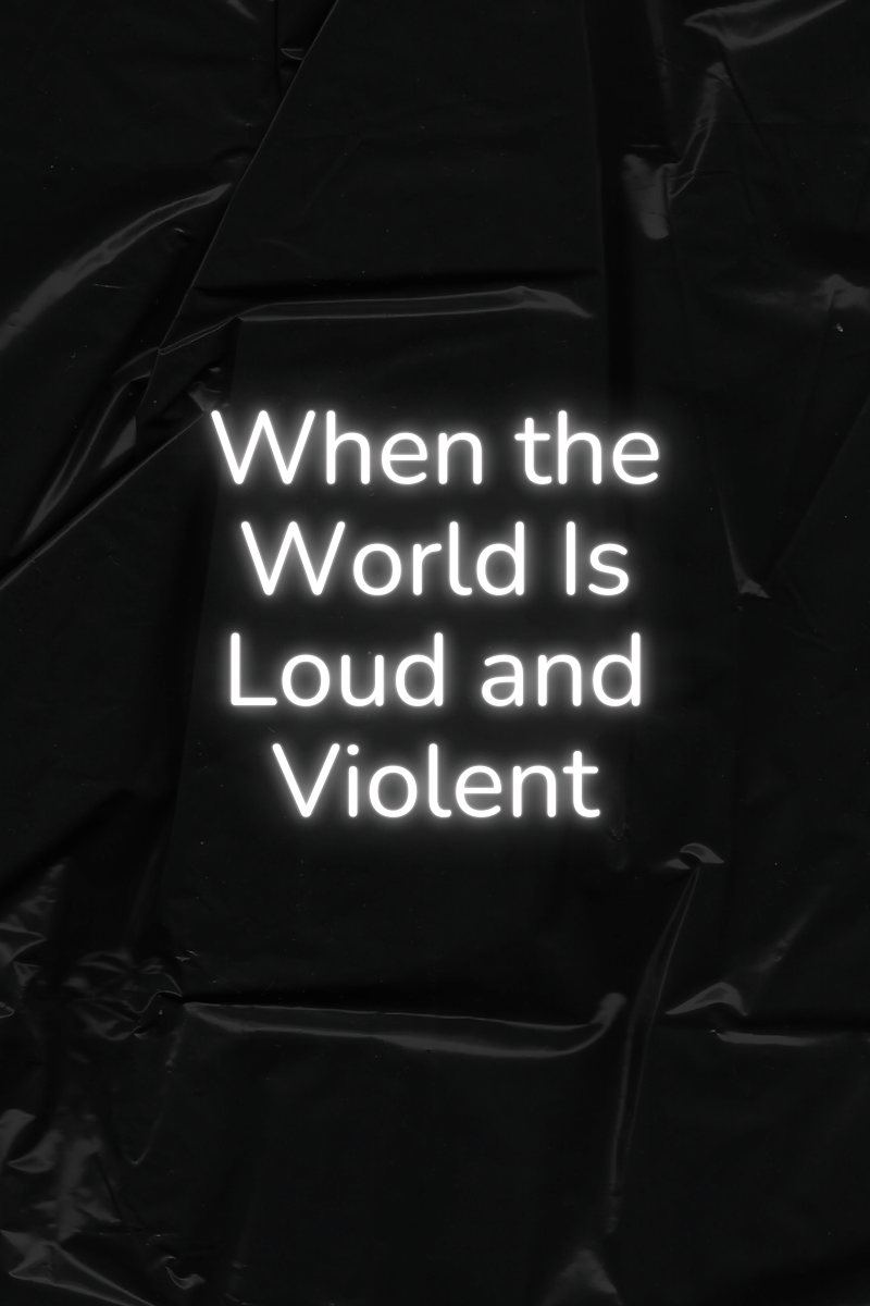 When the World Is Loud and Violent