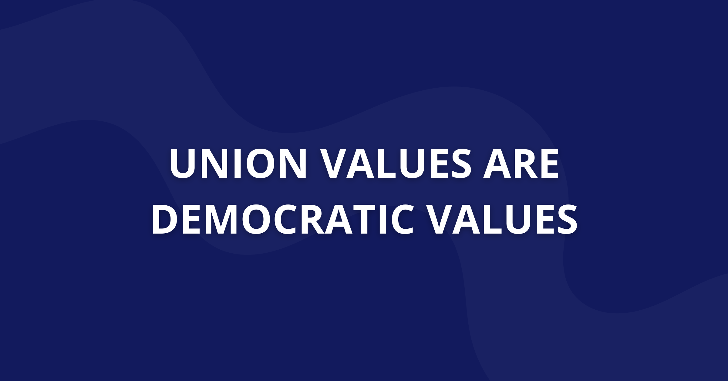 Union Values Are Democratic Values
