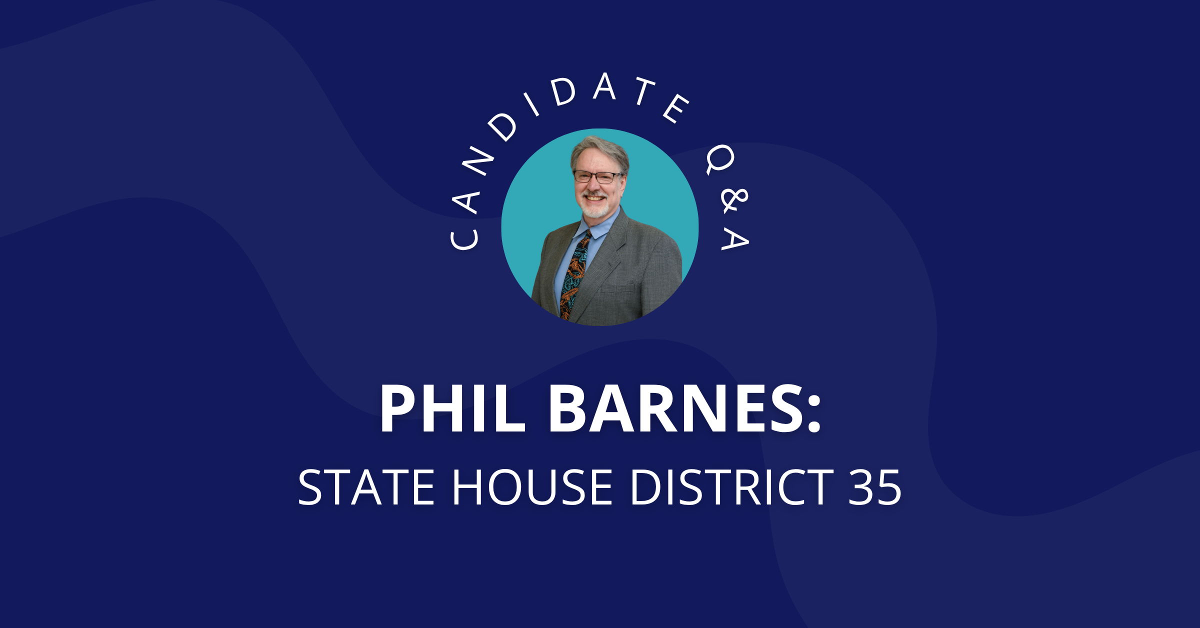 Q&amp;A with Phil Barnes, Candidate for State House District 35