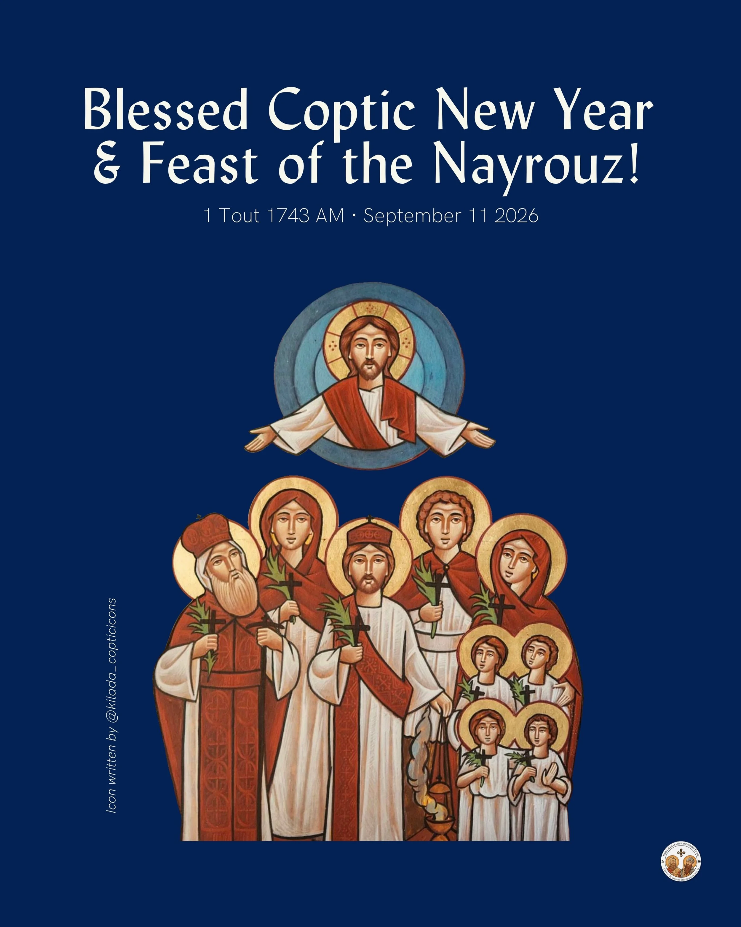 Blessed Coptic New Year &amp; Feast of the Nayrouz! 

As we begin the Coptic Year 1743 AM, we not only celebrate a new year, but remember those who gave everything for Christ; we remember the many martyrs who offered their lives as a witness to Chris