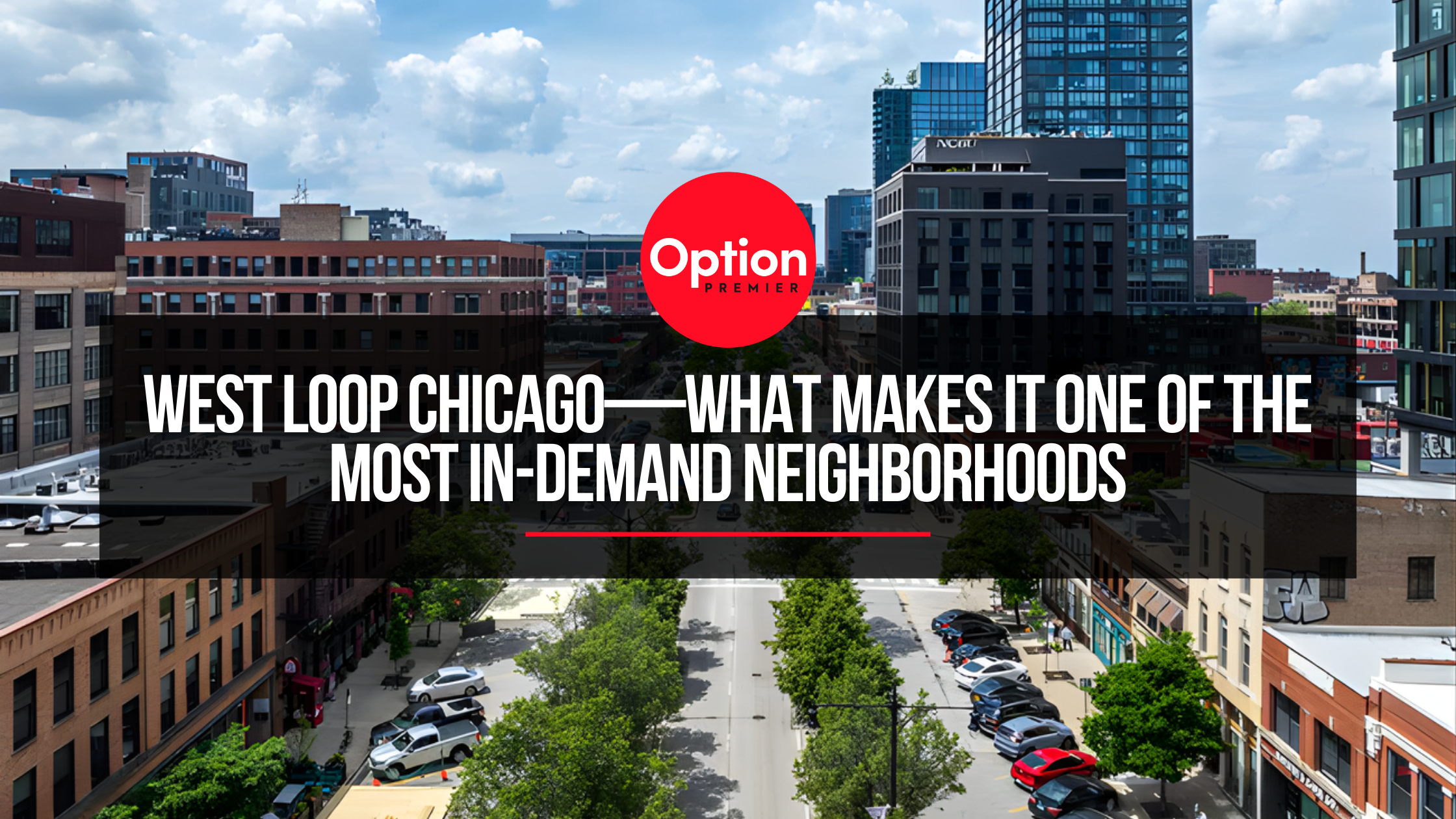 West Loop Chicago: Lifestyle, Amenities, and What Makes It One of the Most In-Demand Neighborhoods