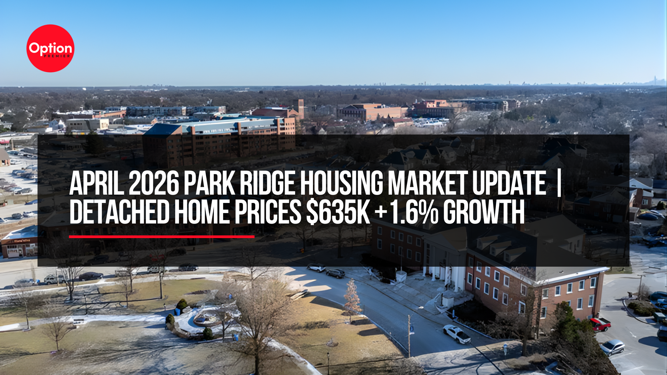 April 2026 Park Ridge Housing Market Update | Detached Home Prices $635K +1.6% Growth