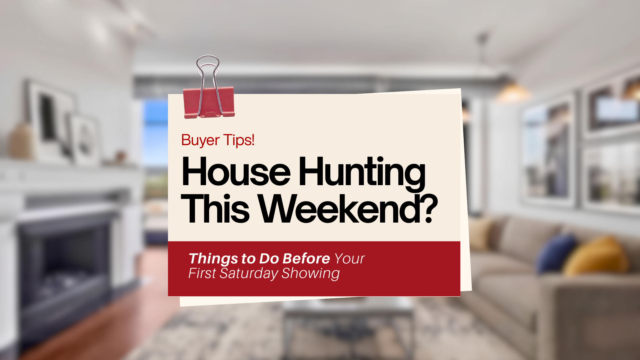 House Hunting This Weekend? 7 Things to Do Before Your First Saturday Showing