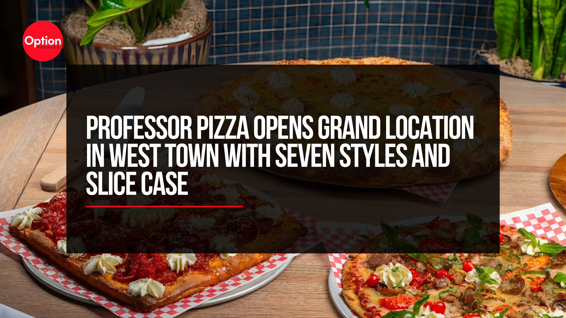 Professor Pizza Opens Grand Location in West Town With Seven Styles and Slice Case