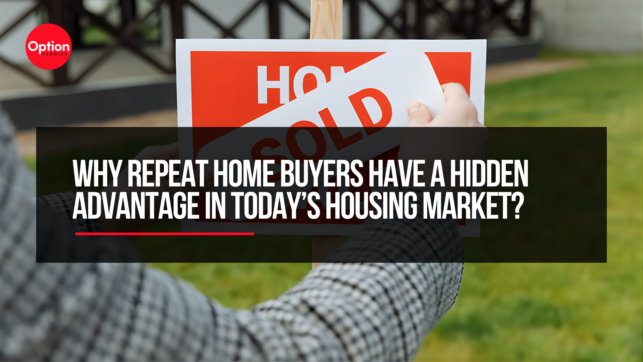 Why Repeat Home Buyers Have a Hidden Advantage in Today’s Housing Market?