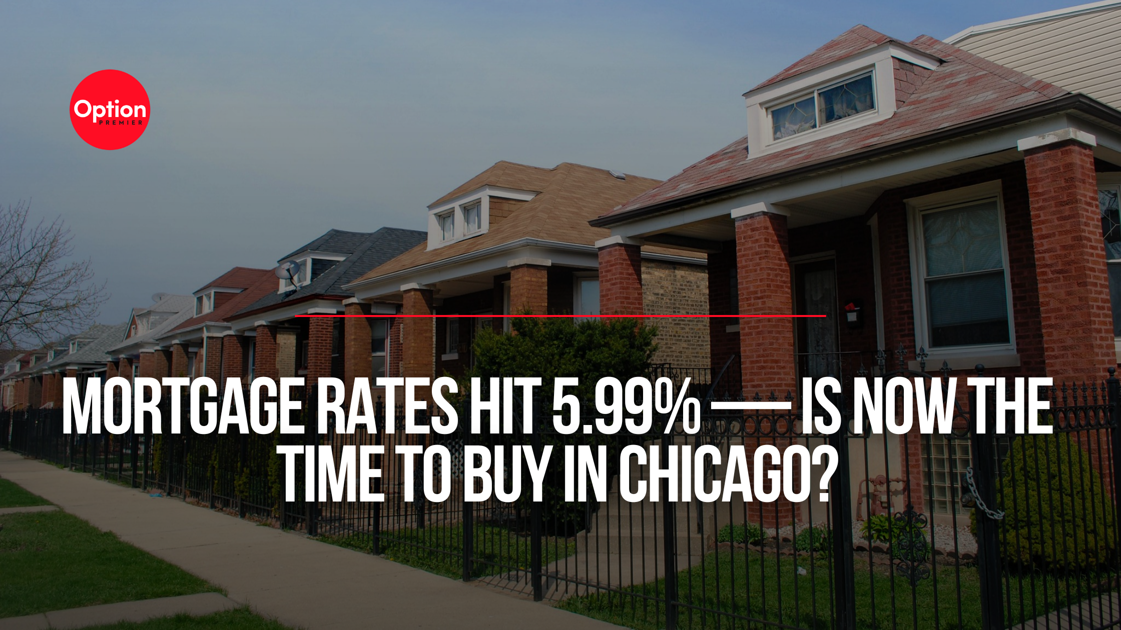 Mortgage Rates Hit 5.99% — Is Now the Time to Buy in Chicago?