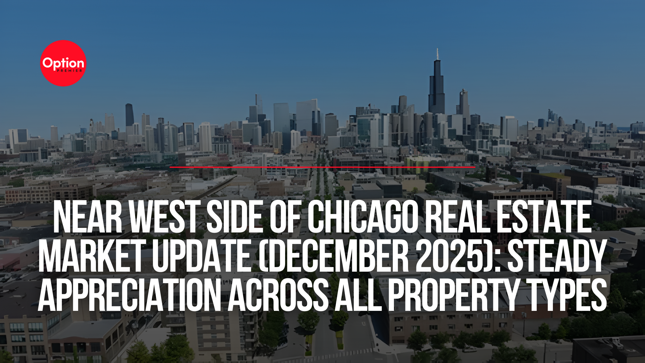 Near West Side Chicago Real Estate Market Update (December 2025): Steady Appreciation Across All Property Types