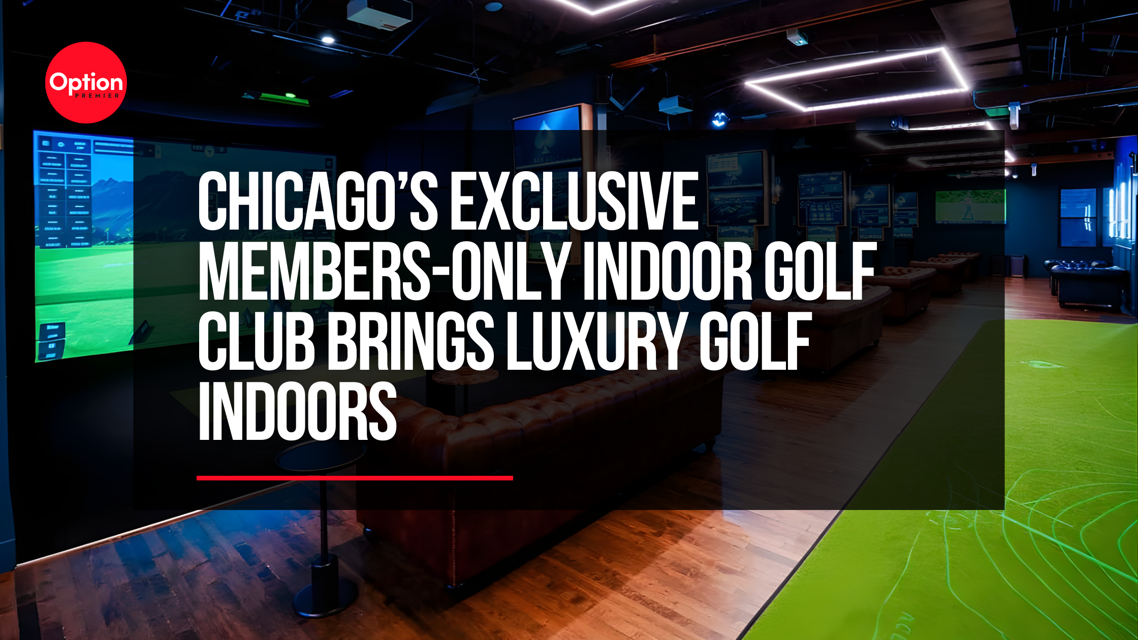 Chicago’s Exclusive Members-Only Indoor Golf Club Brings Luxury Golf Indoors