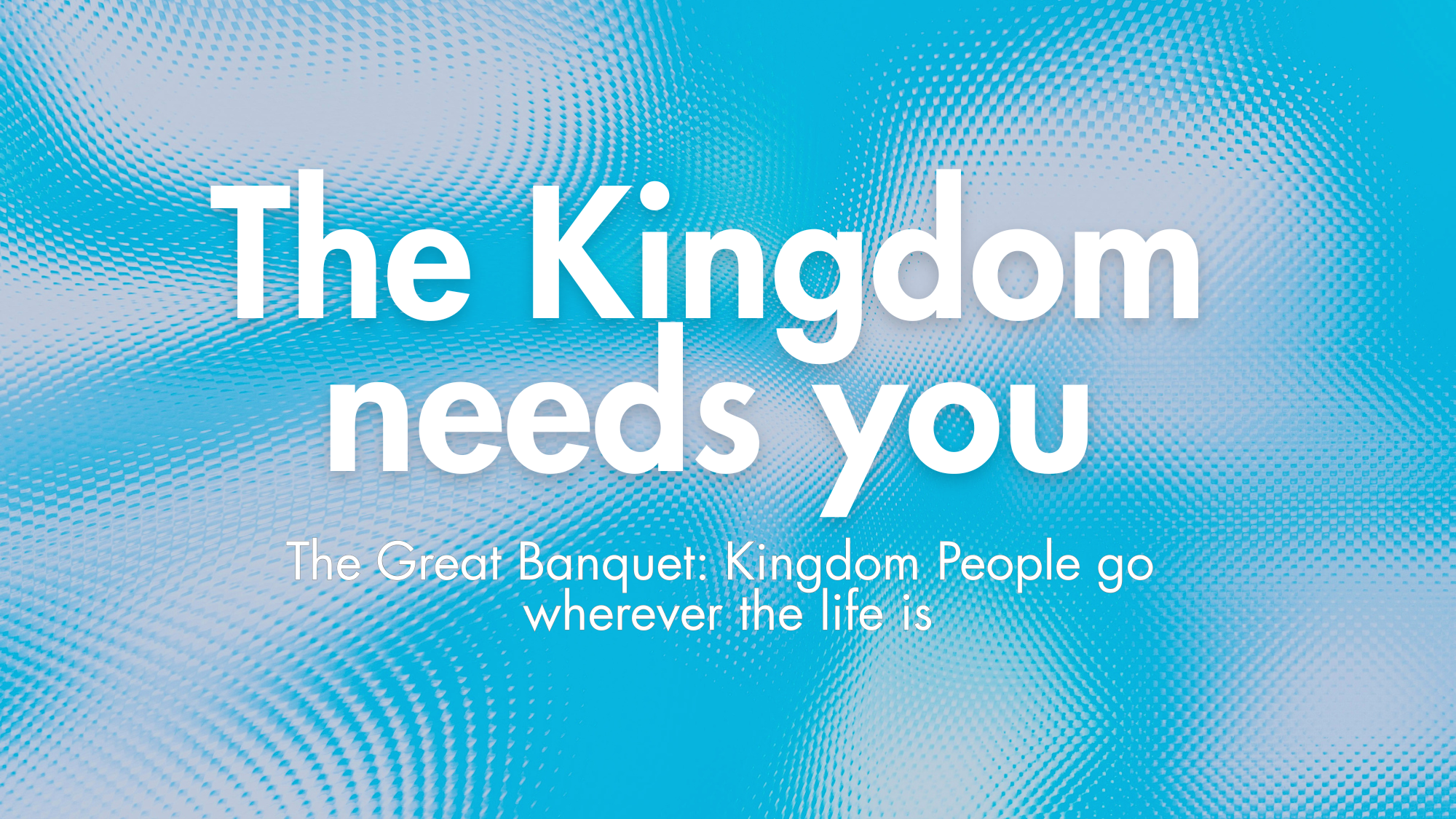The kingdom needs you: the great banquet.