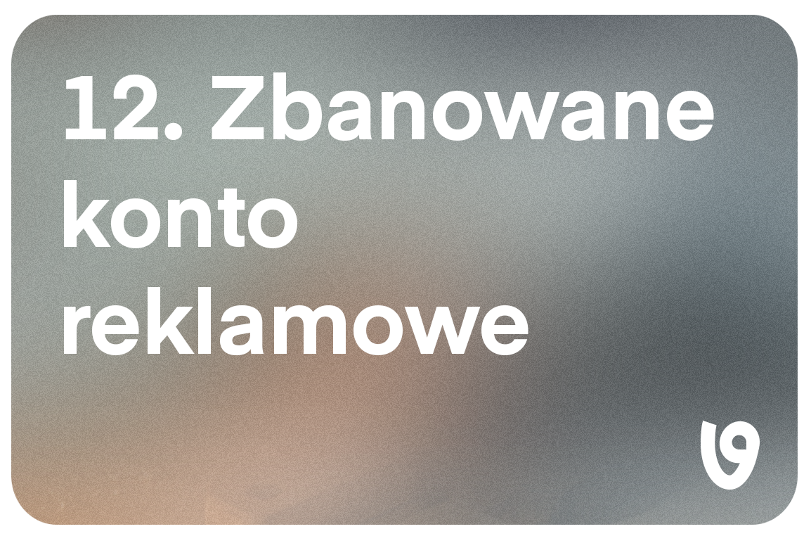 Konto reklamowe zbanowane „bez powodu". Plan awaryjny i jak się zabezpieczyć
