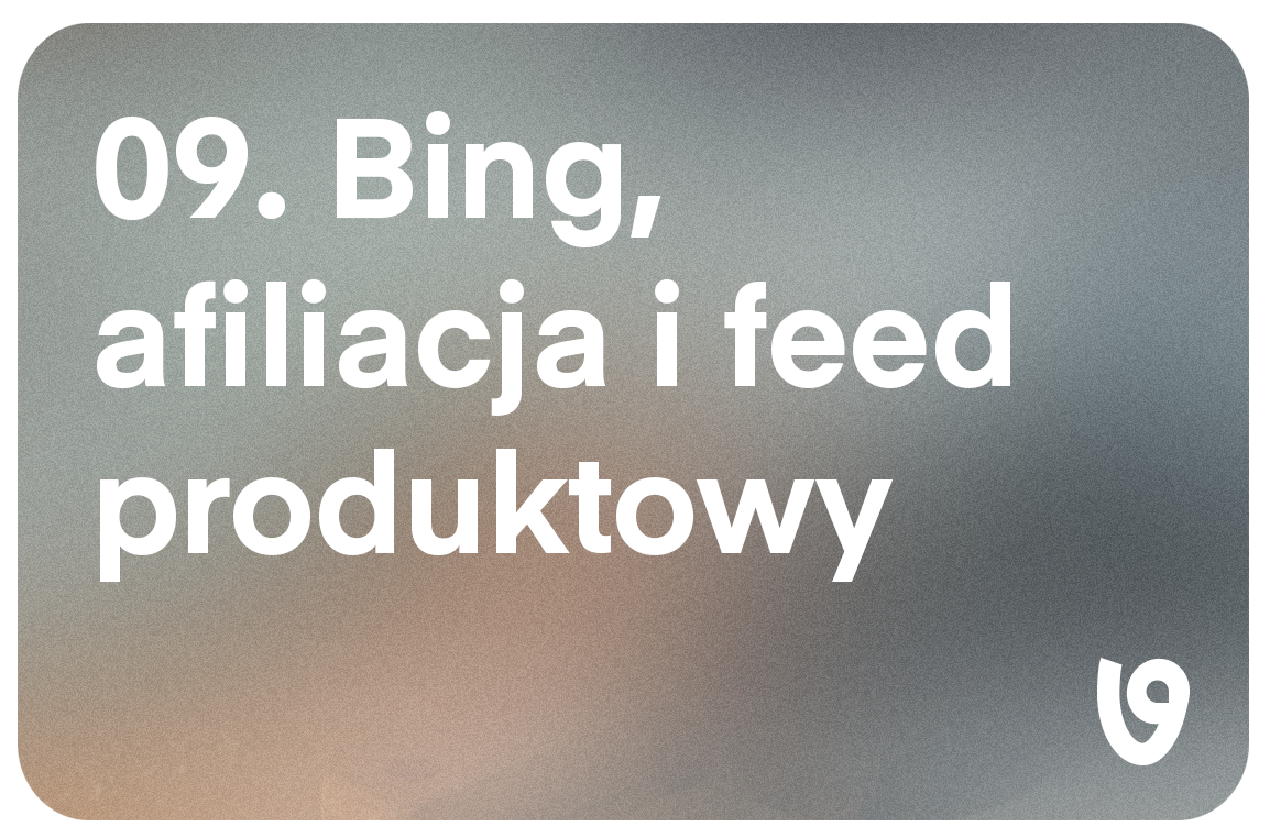 Bing, afiliacja i inne kanały, których nikt nie docenia (a feed produktowy to klucz do wszystkich)