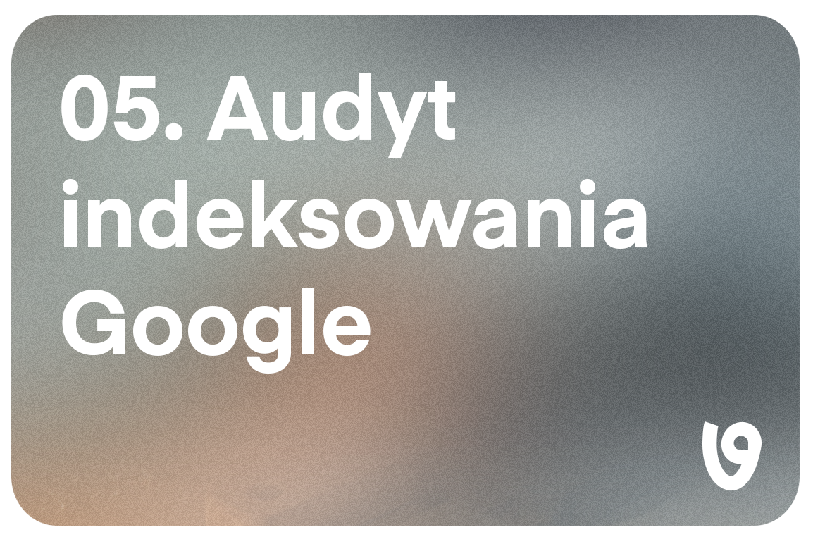 Twoje produkty mogą być niewidzialne w Google. 10-minutowy audyt indeksowania
