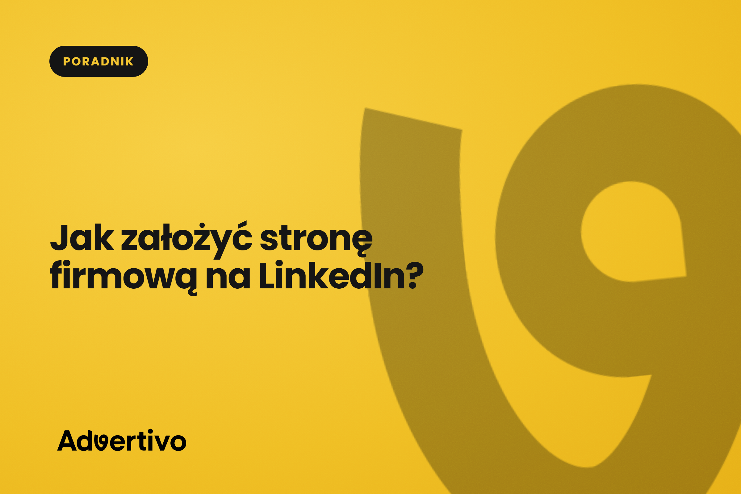 Jak założyć stronę firmową na LinkedIn? Instrukcja krok po kroku