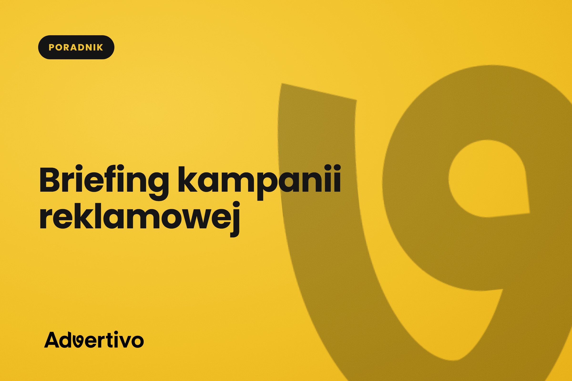 Briefing kampanii reklamowej — co powinien zawierać, żeby agencja nie strzelała w ciemno (9 elementów briefu, cel/KPI, budżet)