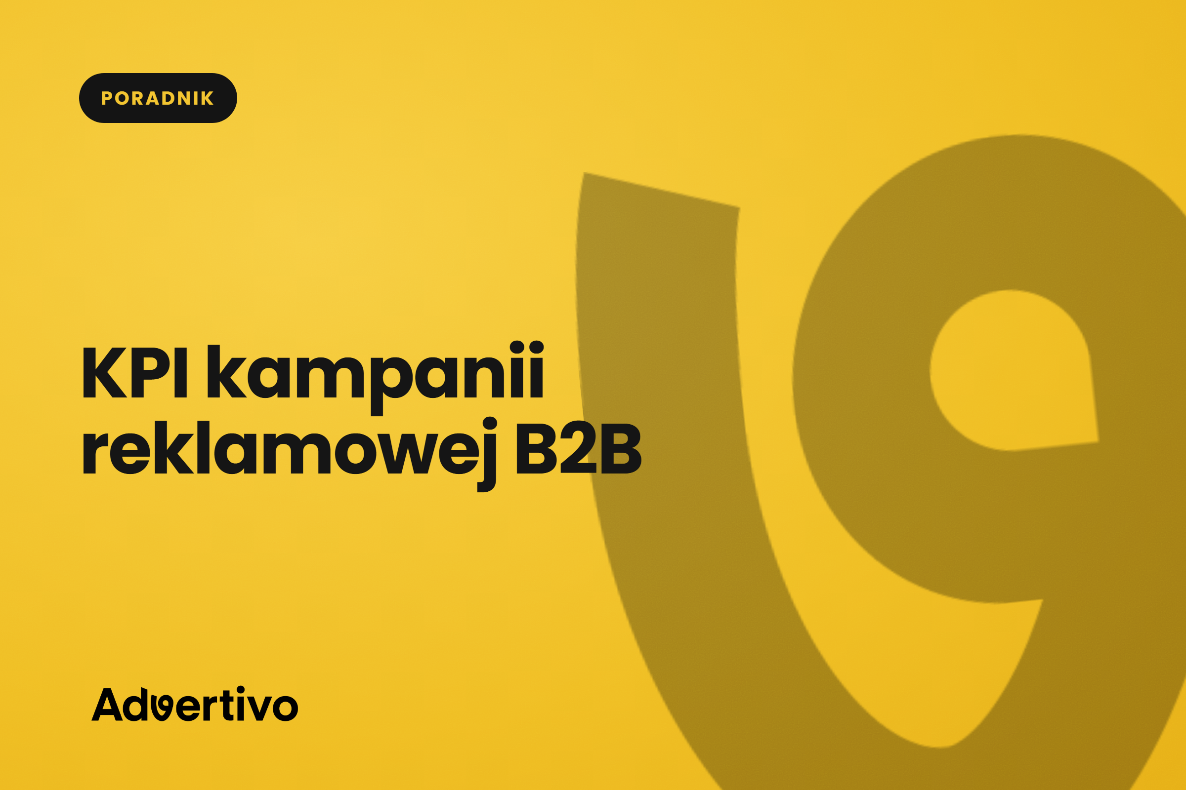KPI kampanii reklamowej B2B – które wskaźniki mają znaczenie, a które to marketingowy szum
