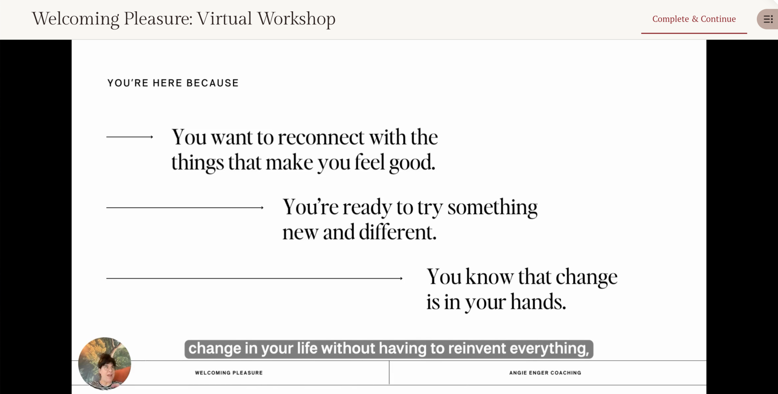 A digital screen showing a virtual workshop titled "Welcoming Pleasure: Virtual Workshop". It contains motivational text saying "You’re here because you want to reconnect with the things that make you feel good," "You’re ready to try something new and different," and "You know that change is in your hands." In the bottom left corner, there is a small circular profile picture of a woman with short dark hair, wearing glasses and a striped shirt. On the bottom right, there is a coaching label "Angie Enger Coaching" and a caption "change in your life without having to reinvent everything." There is a top menu with a button labeled "Complete & Continue".