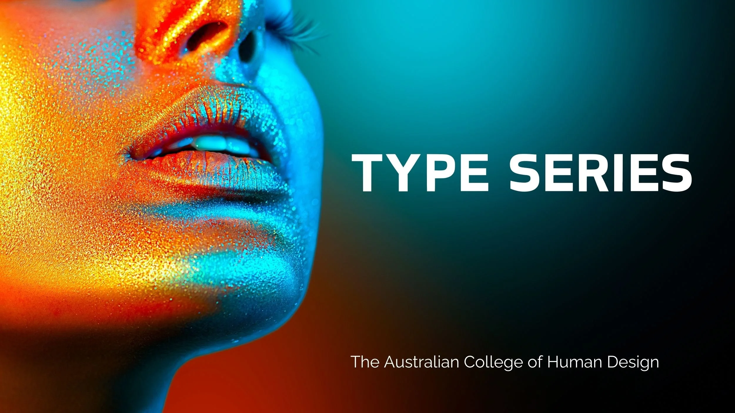 Close-up of a person's face with vibrant, metallic makeup in blue, red, orange, and yellow hues, with the text "TYPE SERIES" and "The Australian College of Human Design" on a dark background.
