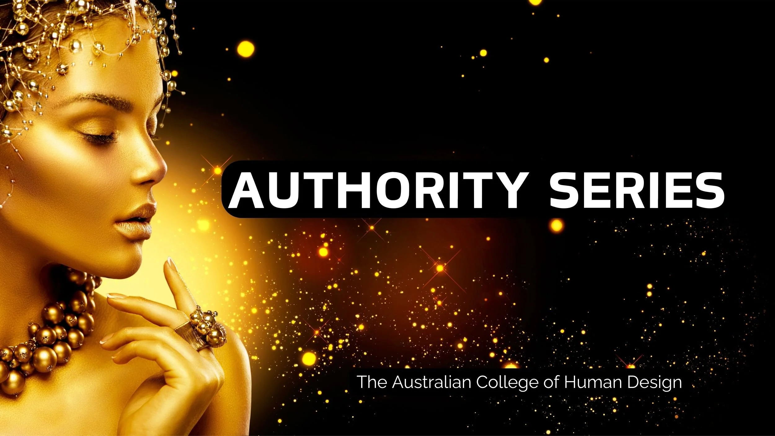 A woman adorned with gold jewelry and makeup, holding her finger near her lips, against a black and gold background with the text 'Authority Series' and 'The Australian College of Human Design'.