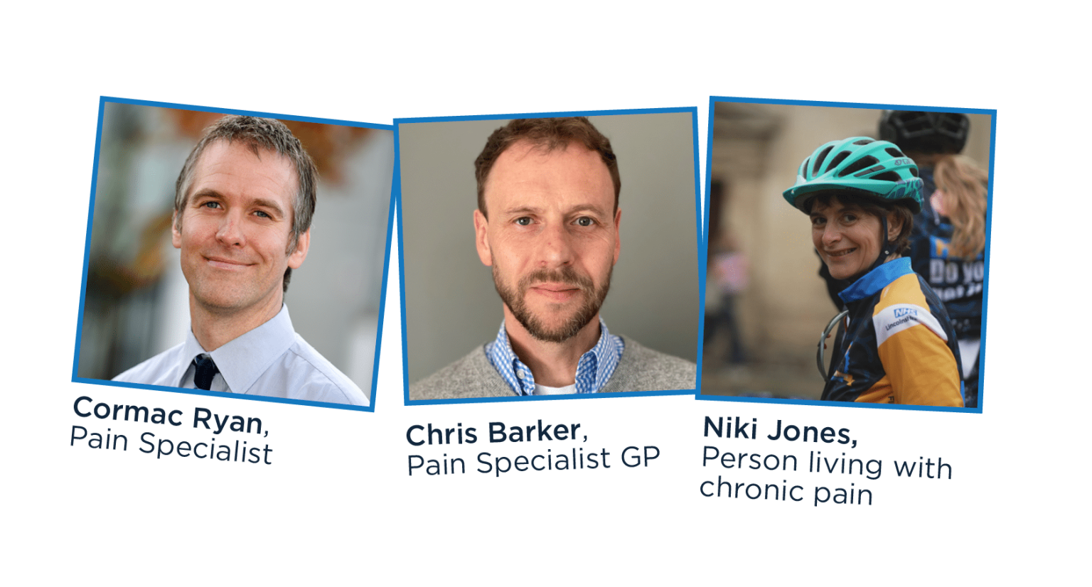 Photographs for the panellists: Cormac Ryan (Pain Specialist), Chris Barker (Pain Specialist GP), Niki Jones (Person living with chronic pain).