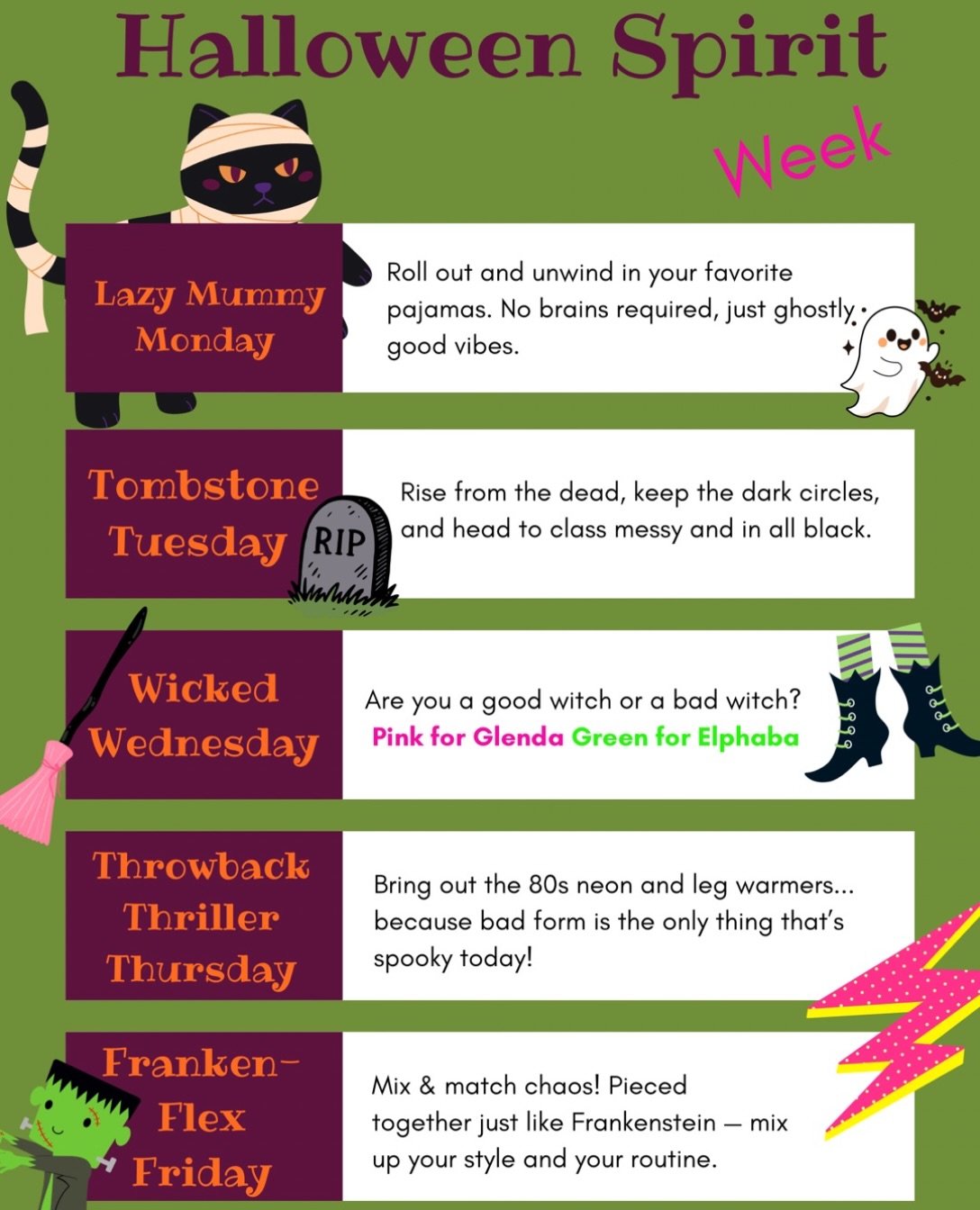 It&rsquo;s time for one of our favorite weeks of the year, HALLOWEEN SPIRIT WEEK 🎃👻🪦💀

Lazy Mummy Monday

Tombstone Tuesday 

Wicked Wednesday 

Throwback Thriller Thursday 

Frankenstein-Flex Friday

Saturday- HALLOWEEN - Wear your favorite cost