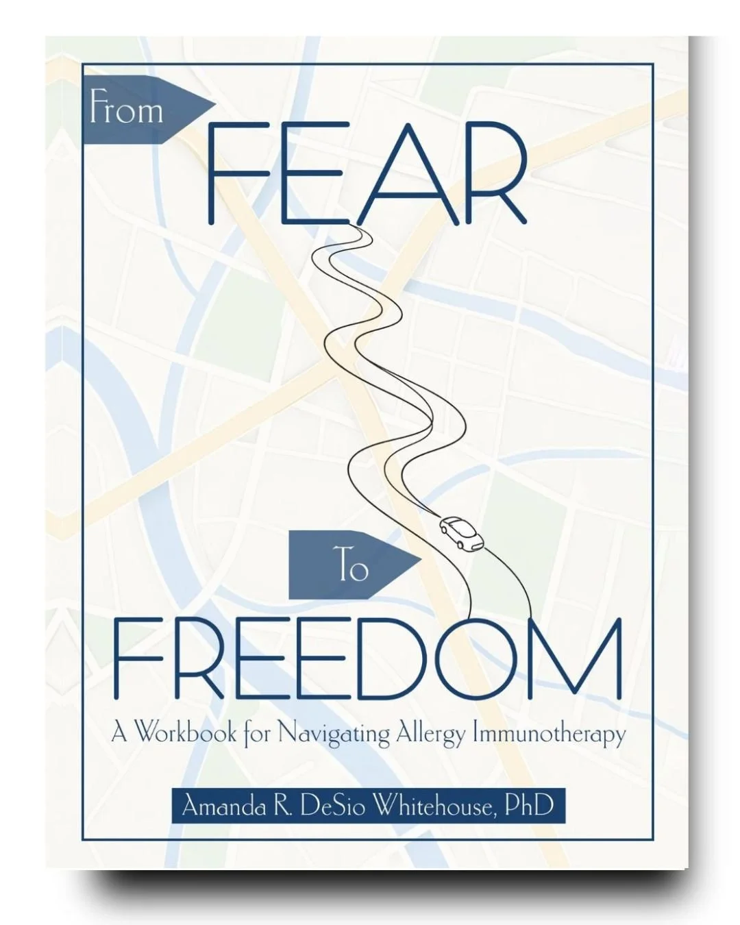 Book Cover of From Fear to Freedom: A Workbook for Navigating Allergy Anxiety by Amanda R. DeSio Whitehouse, PhD. Book cover has a muted roadmap in the background with a line drawing of a car navigating a winding road.