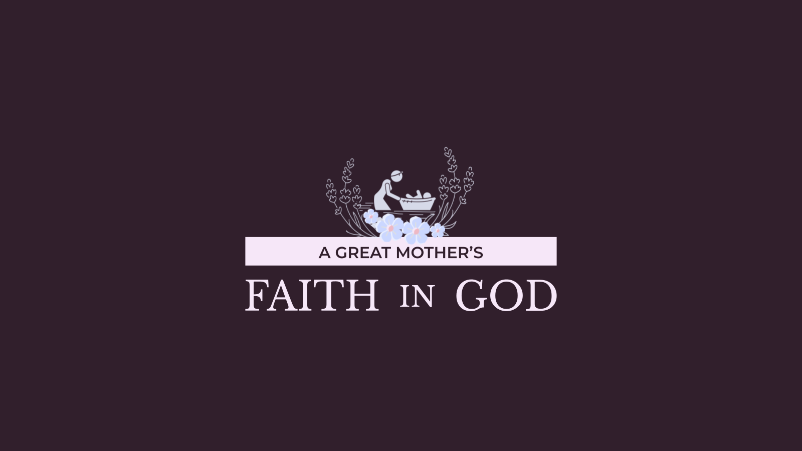 EXODUS 1-2:10 // A GREAT MOTHER’s FAITH IN GOD // DWIGHT OLNEY