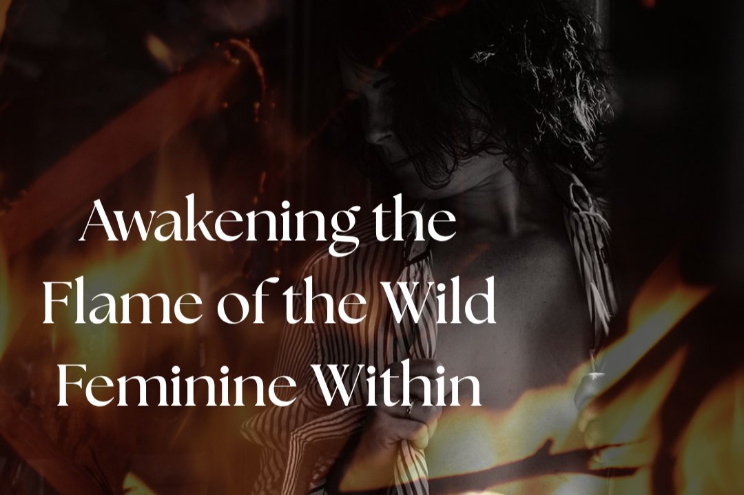Awakening the Flame of the Wild Feminine Within 